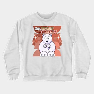 I Have Done It With My Bear Hands Crewneck Sweatshirt